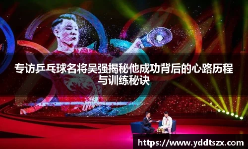 专访乒乓球名将吴强揭秘他成功背后的心路历程与训练秘诀