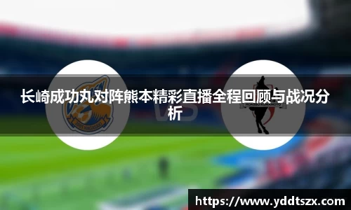 长崎成功丸对阵熊本精彩直播全程回顾与战况分析
